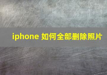 iphone 如何全部删除照片